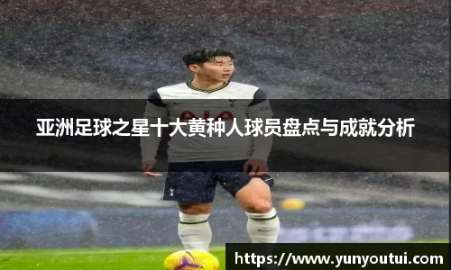 亚洲足球之星十大黄种人球员盘点与成就分析